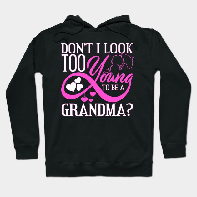 Don't I Look Too Young To Be A Grandma? Hoodie by phughes1980